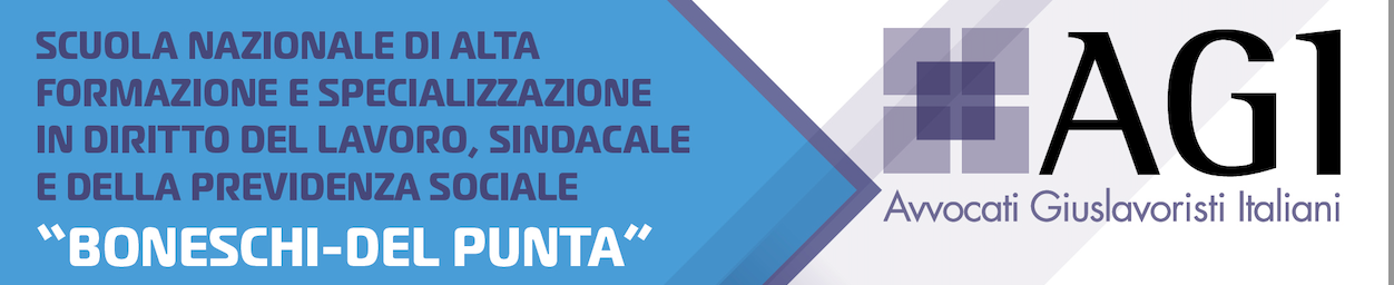 SCUOLA NAZIONALE DI ALTA FORMAZIONE E SPECIALIZZAZIONE IN DIRITTO DEL LAVORO, SINDACALE E DELLA PREVIDENZA SOCIALE "BONESCHI-DEL PUNTA"